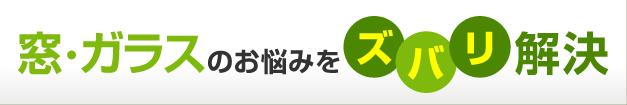 窓・ガラスのお悩みをズバリ解決